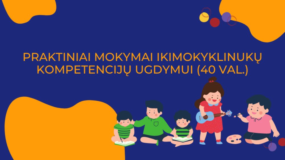 Praktiniai mokymai ikimokyklinukų kompetencijų ugdymui